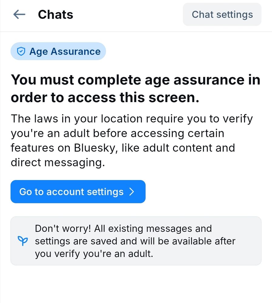 You must complete age assurance in order to access this screen. the laws in your location are require you to verify your an adult before accessing certain features on blue sky like adult content and direct messaging