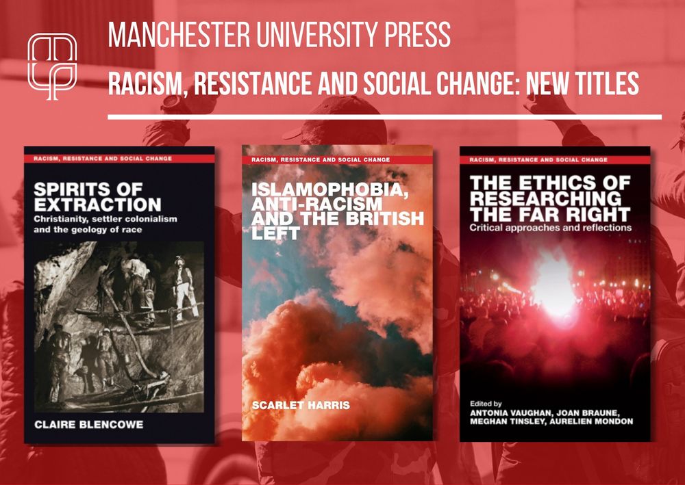 Promotional image featuring three new titles in the Racism, Resistance and Social Change book series from Manchester University Press. Red background. Background image is a photograph of protestors raising their fists in solidarity. Book covers from left-right: Spirits of extraction, Islamophobia, antiracism and the British left, and The ethics of researching the far right. 