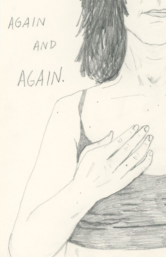 A drawing of my torso and lower face from the front, my hand resting gently on my chest. The text reads: “again and again”