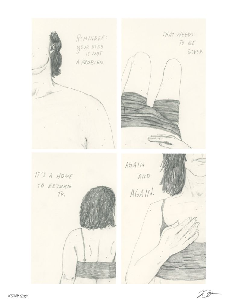 A four panel comic that features pencil drawings of my body from different angles, and reads “reminder: your body is not a problem to be solved. It’s a home to return to, again and again.” 