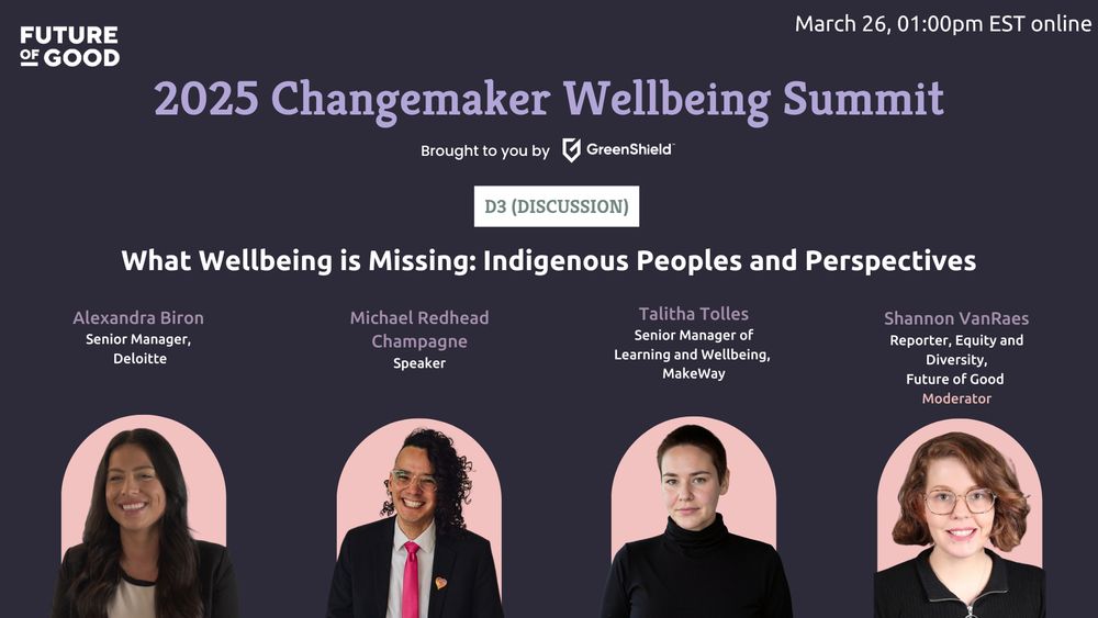 Event graphic for "What Wellbeing is Missing: Indigenous Peoples and Perspectives," a 2025 Changemaker Wellbeing Summit session taking place on March 26 at 1:00 PM EST. Under the title of the event and session, there are photos of the four panelists: Alexandra Baron, Michael Redhead Champagne, Talitha Tolles and Shannon VanRaes.