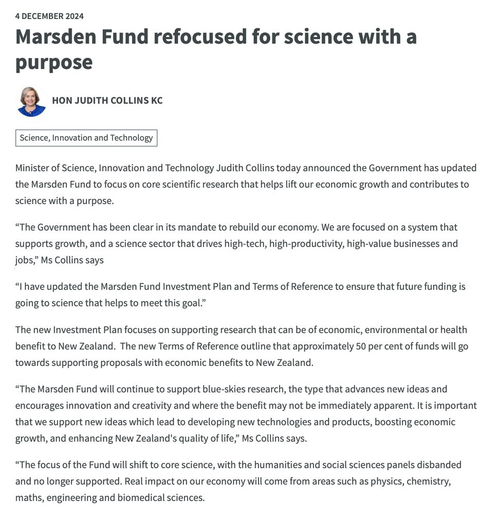 Minister of Science, Innovation and Technology Judith Collins today announced the Government has updated the Marsden Fund to focus on core scientific research that helps lift our economic growth and contributes to science with a purpose.
“The Government has been clear in its mandate to rebuild our economy. We are focused on a system that supports growth, and a science sector that drives high-tech, high-productivity, high-value businesses and jobs,” Ms Collins says
“I have updated the Marsden Fund Investment Plan and Terms of Reference to ensure that future funding is going to science that helps to meet this goal.”
The new Investment Plan focuses on supporting research that can be of economic, environmental or health benefit to New Zealand.  The new Terms of Reference outline that approximately 50 per cent of funds will go towards supporting proposals with economic benefits to New Zealand.
“The Marsden Fund will continue to support blue-skies research, the type that advances new ideas and encourages innovation and creativity and where the benefit may not be immediately apparent. It is important that we support new ideas which lead to developing new technologies and products, boosting economic growth, and enhancing New Zealand's quality of life,” Ms Collins says. 
“The focus of the Fund will shift to core science, with the humanities and social sciences panels disbanded and no longer supported. Real impact on our economy will come from areas such as physics, chemistry, maths, engineering and biomedical sciences.