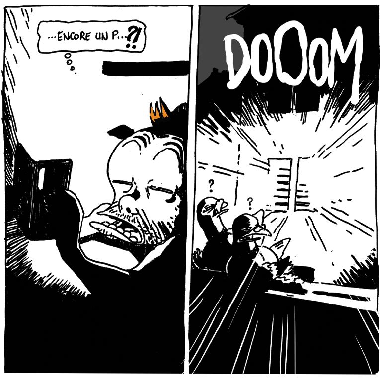 ..."Encore un p..?" Boulet a ouvert son portail et une violente lumière lui illumine le visage, l'interrompant.
De l'extérieur de l'appartement on voit la lumière exploser en un "DOOOM" sinistre, réveillant des pigeons dans leur nid.
