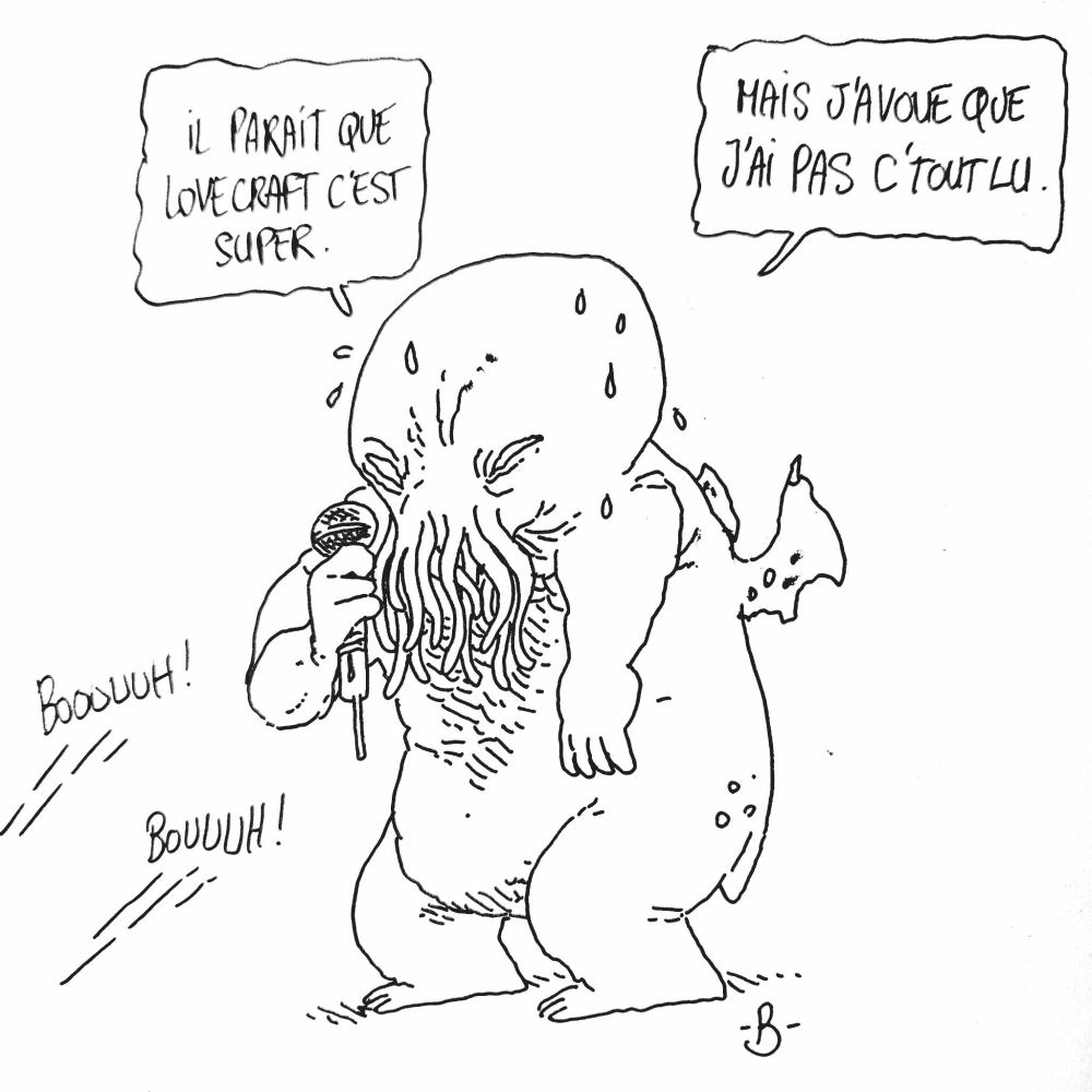 Cthulhu, un micro à la main, fait de la stand-up comédie. Il a une super blague: "Il parait que Lovecraft c'est super, mais j'avoue que j'ai pas C'tout lu."
Le public le (cthul') hue.