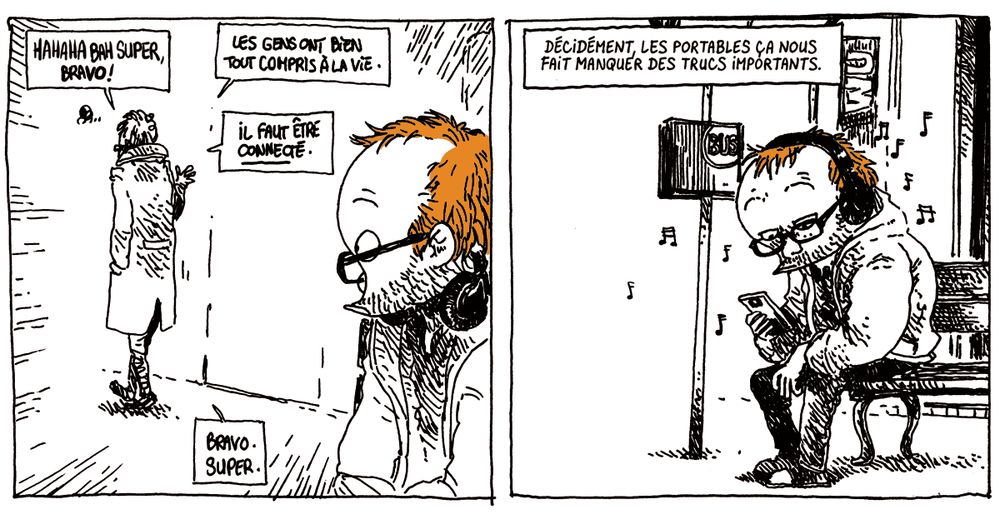 L'homme se retourne et s'en va en grommelant: "Hahaha bah super, bravo ! Les gens ont bien tout compris à la vie ! Il faut être CONNECTÉ. Bravo. Super."

Boulet reprend sa lecture, après avoir remis ses écouteurs.
Texte off: Décidément, les portables ça nous fait manquer des trucs importants.