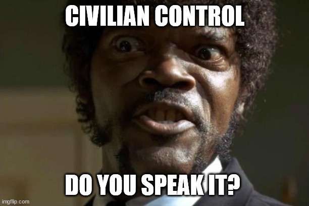 Sam Jackson in his Pulp Fiction character saying: Civilian Control, do you speak it?!