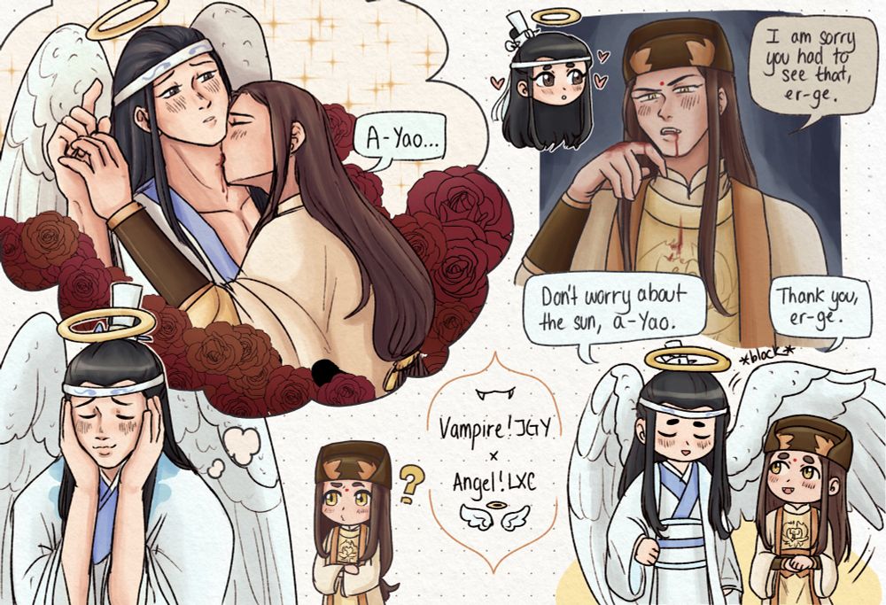 A doodle page surrounding Lan Xichen depicted as an Angel and Jin Guangyao depicted as a Vampire, from Mo Dao Zu Shi.  The ship is xiyao. On the left side of the page, LXC fantasizes about JGY drinking from him, a parody of a shoujo-manga type scene appearing in his thought bubble. In this fantasy, JGY pins LXC while he drinks from him, they are surrounded by roses and LXC whispers a gentle “a-Yao…”. In real life, LXC blushes to himself while a chibi JGY looks at him confusedly.

In the top right corner, JGY wipes blood from him mouth in shadow, presumedly after a fight during a night hunt or the like. He sneers, stating “I am sorry you had to see that, er-ge.” A chibi LXC looks on in admiration.

In the bottom right corner, a chibi LXC uses his wings to block the sun from JGY, protecting him. He says “Don’t worry about the sun, a-Yao.” JGY says “Thank you, er-ge.” In response. 