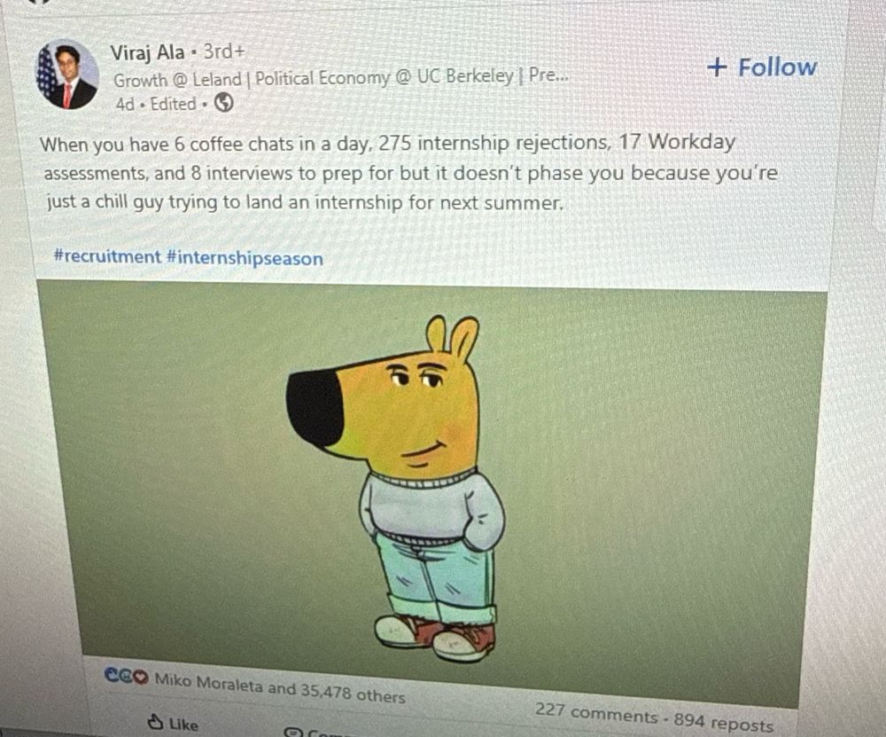 a chill guy on linkedin who has 6 coffee chats, 275 internship rejections, 17 workday assignments, and 8 interviews to prep for but it doesn't phase him because he's just a chill guy trying to land an internship for next summer