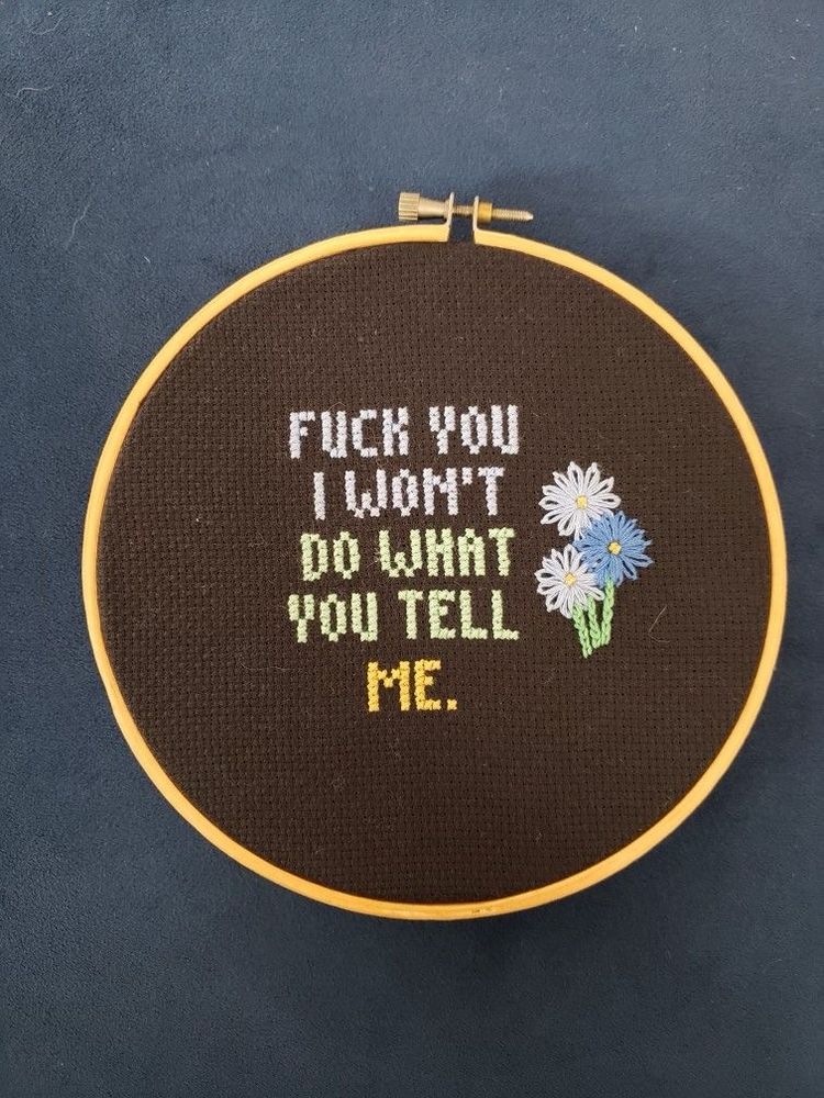 Crosstich that reads: fuck you I won’t do what you tell me 