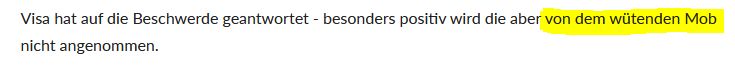 
Ausschnitt aus dem Gamestar Artike mit folgendem Text:

"Visa hat auf die Beschwerde geantwortet - besonders positiv wird die aber von dem wütenden Mob nicht angenommen."