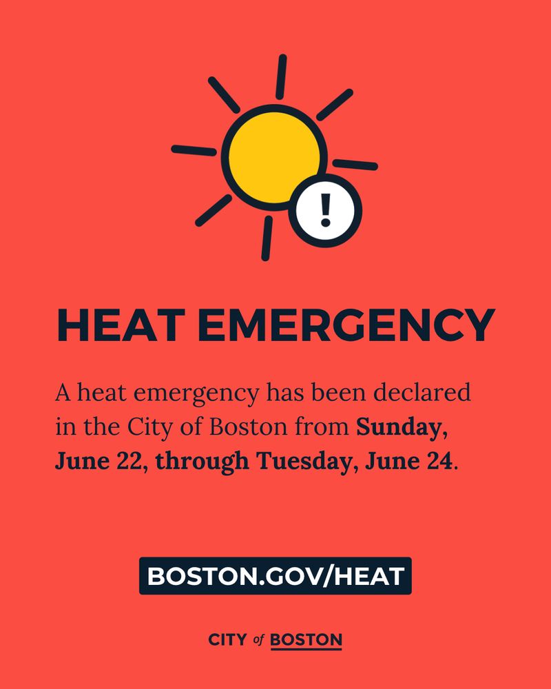 HEAT EMERGENCY
A heat emergency has been declared in the City of Boston from Sunday, June 22, through Tuesday, June 24.
BOSTON.GOV/HEAT