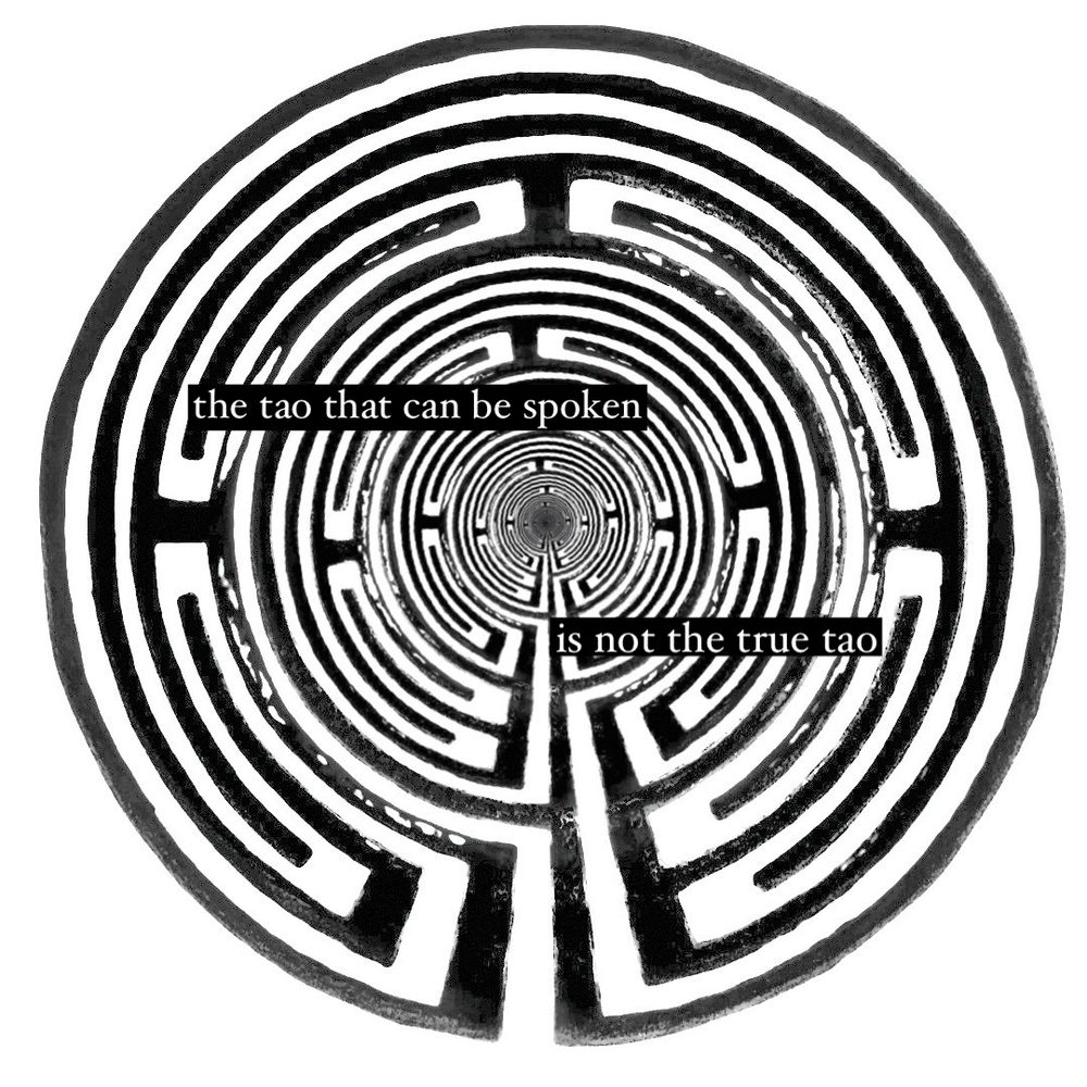 white background, black image of a circular labyrinthian path. the pattern repeats and reverses within itself toward an infinte center, with text imposed over it: "the tao that can be spoken is no t the true tao"