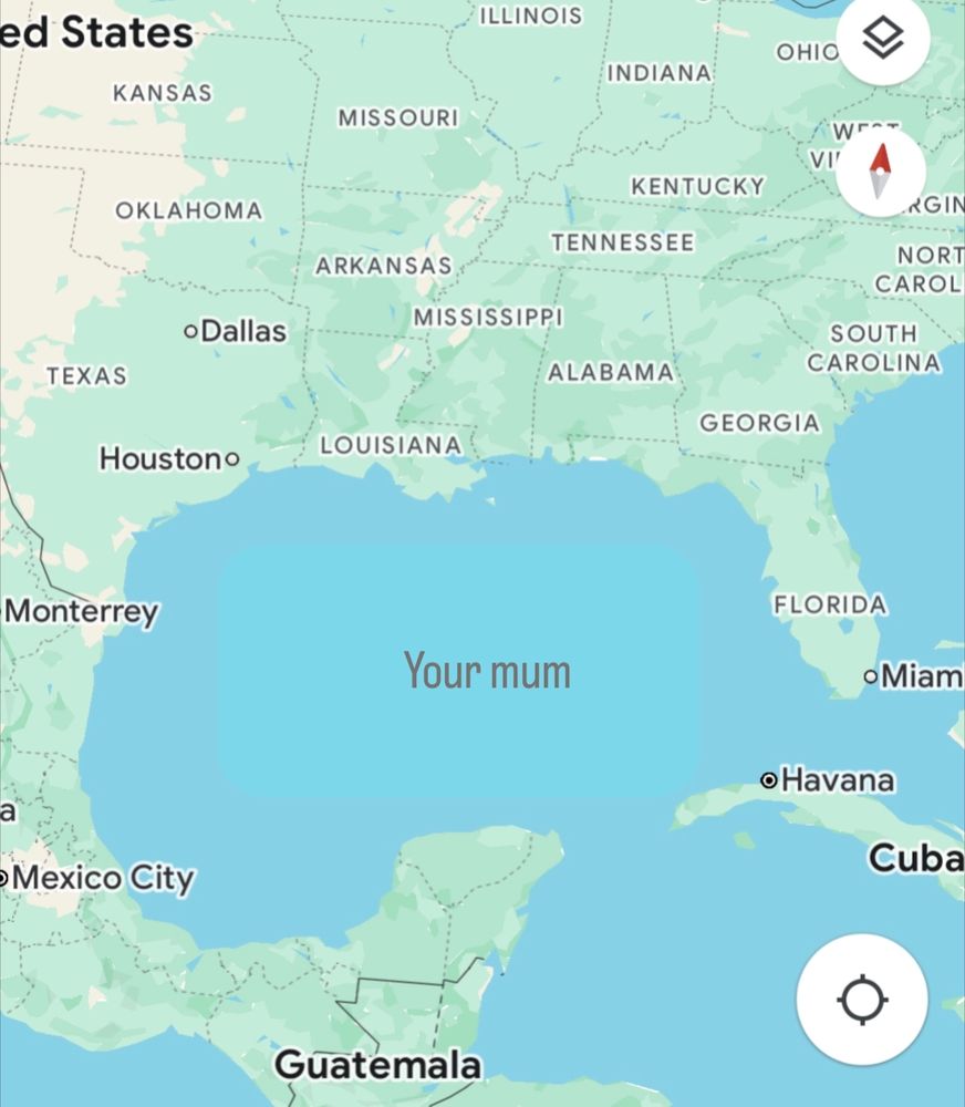 It's the map everyone's put up where it now says Gulf of Mexico and then Gulf of America in brackets, but I've deleted that text and written "Your Mum" instead. I don't really know why.