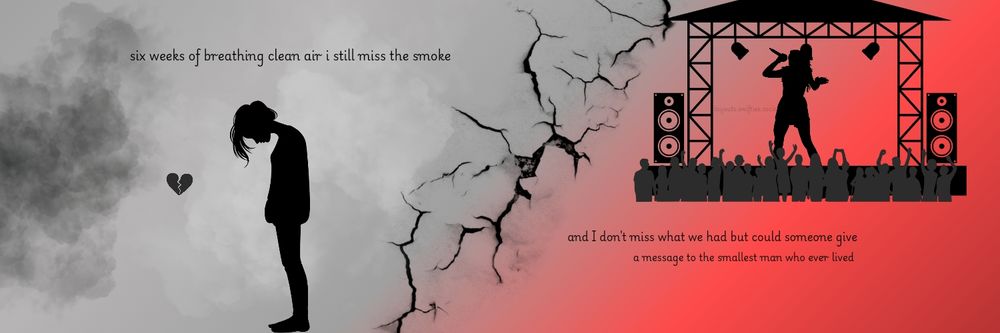 the black dog x the smallest man who ever lived header including the line "six weeks of breathing clean air i still miss the smoke" from the black dog with a person silhouette surrounded by clean air but the smoke hovers in the corner nearby. there's a broken heart between the silhouette and the smoke on a gray background. in the middle of the header you see a crack followed by a red background half of the header where the silhouette is singing in front of a crowd the line "and I don't miss what we have but could someone give a message to the smallest man who ever lived"