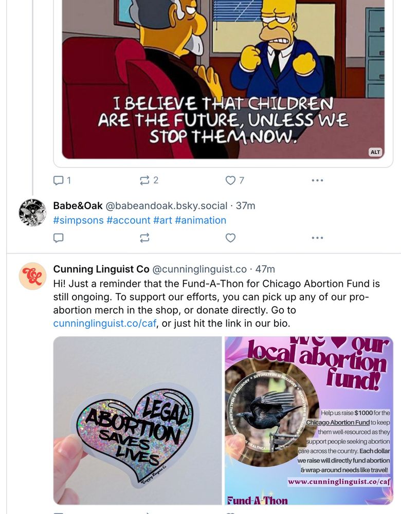 above cunning linguists "legal abortion saves lives" sticker and post about a fundraiser, is a simpsons meme that reads "I believe that children are the future, unless we stop them now." 
