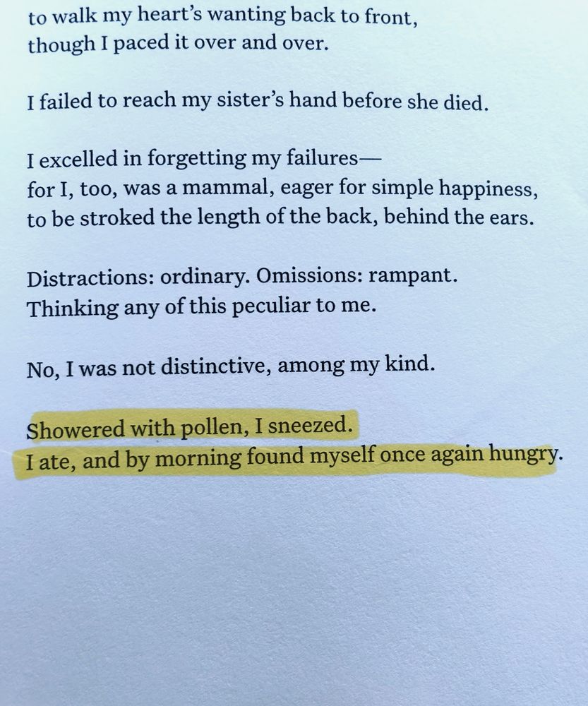 Showered with pollen, I sneezed. / I ate, and by morning found myself once again hungry. 