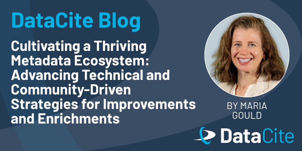 Image features a blog post heading from DataCite titled "Cultivating a Thriving Metadata Ecosystem: Advancing Technical and Community-Driven Strategies for Improvements and Enrichments." It includes a byline for Maria Gould and features a circular portrait