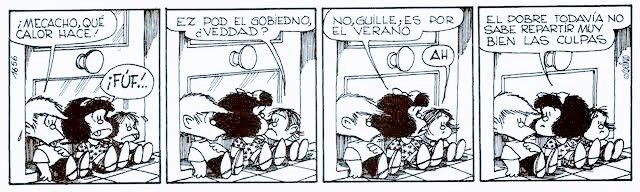 Tira de Mafalda en cuatro viñetas. Sentados en el suelo, apoyados en una puerta de cristal, están Mafalda, Felipe y Guille (el hermano pequeño de Mafalda).

1. Primera viñeta: Mafalda, sudando y con gesto de agobio, comenta:
Mafalda: «¡Mecacho, qué calor hace!»
Felipe y Guille también están acalorados. Felipe sopla: «¡Fúf…!»


2. Segunda viñeta: Guille, con su habla infantil, pregunta:
Guille: «Ez pod el gobiedno, ¿veddad?»
Mafalda y Felipe lo miran.


3. Tercera viñeta: Mafalda responde:
Mafalda: «No, Guille; es por el verano»
Guille: «Ah»


4. Cuarta viñeta: Mafalda, mirando hacia el frente, reflexiona:
Mafalda: «El pobre todavía no sabe repartir muy bien las culpas»