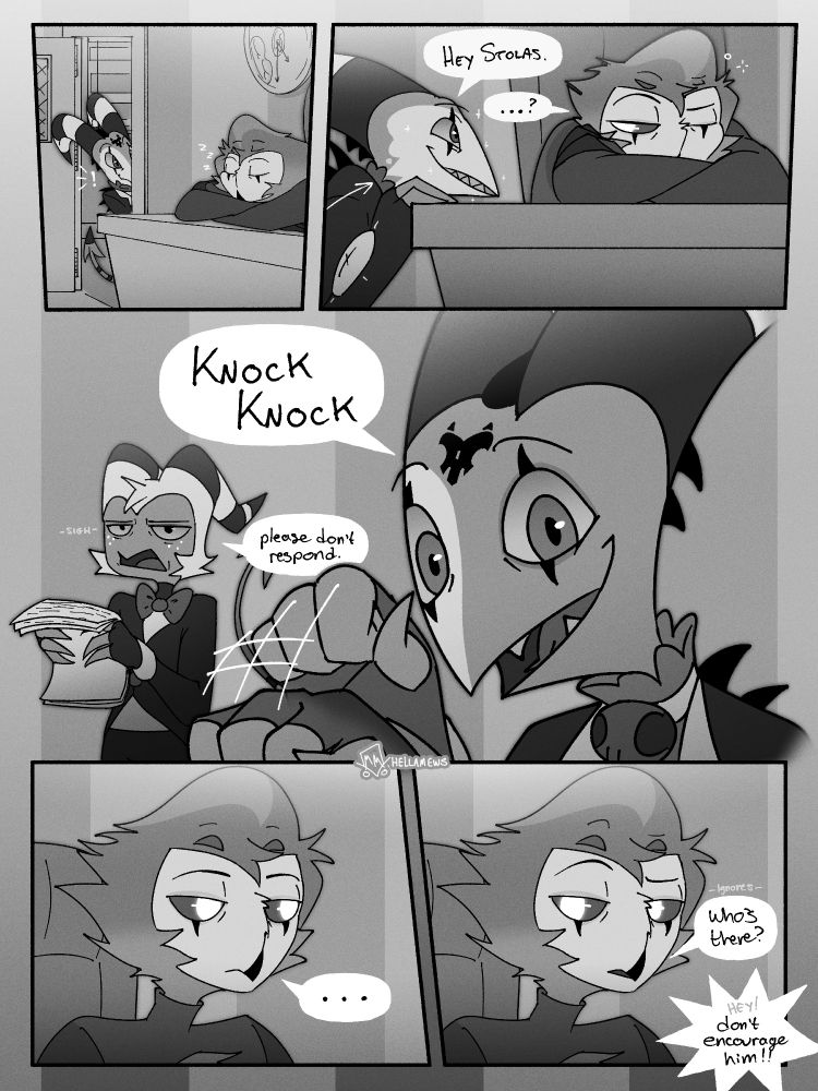Comic Page 1/3

Panel 1: Blitz peeks out from his office at Stolas, dozing at the receptionist desk
Panel 2: Blitz slinks up to the edge of the desk, resting his chin & fingertips on it and says "Hey Stolas." Stolas blinks a lower & upper eye open to peek at Blitz, silently answering his hail.
Panel 3: Blitz, looking at the camera/Stolas, says "Knock knock" and makes a knocking motion with his right hand. Moxxie is in the background, holding some paperwork and looking exasperated. He sighs and says "Please don't respond"
Panel 4: Stolas silently stares at Moxxie
Panel 5: Stolas looks at the camera/Blitz with an inquisitive eyebrow raised, ignoring Moxxie as he responds "Who's there?" o/s Moxxie shouts "Hey! Don't encourage him!!"