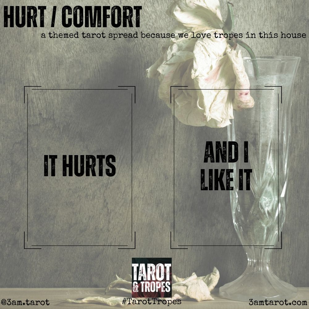 HURT / COMFORT: a themed tarot spread because we love tropes in this house. it hurts / and i like it. 3amtarot.com