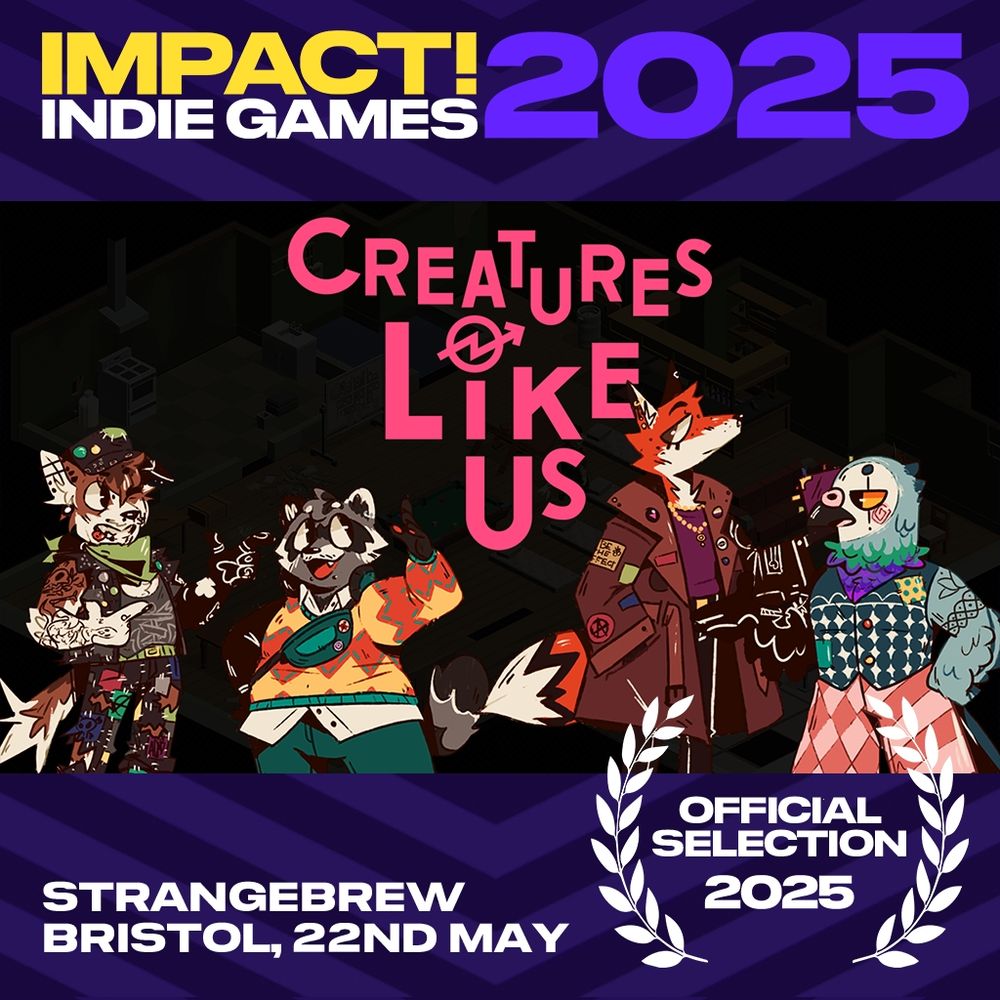 2D illustrations of a dog, raccoon, fox, and pigeon anthropomorphic people against a black background with pink text that reads "Creatures Like Us". They are wearing a variety of clothing styles, including crust punk, clowncore, general grunge and cosy jumpers. Text on a border reads "IMPACT INDIE GAMES 2025" "Strange Brew Bristol, 22nd May" "Officially Selection 2025"