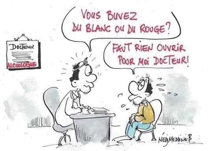 Homme 1 : vous buvez du blanc ou du rouge?
Homme 2 : faut rien ouvrir pour moi docteur.