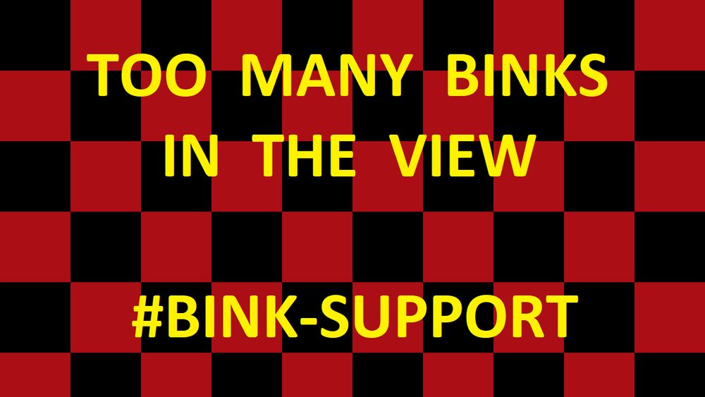 black/red checker pattern. text: "too many binks in the view #bink-support"
