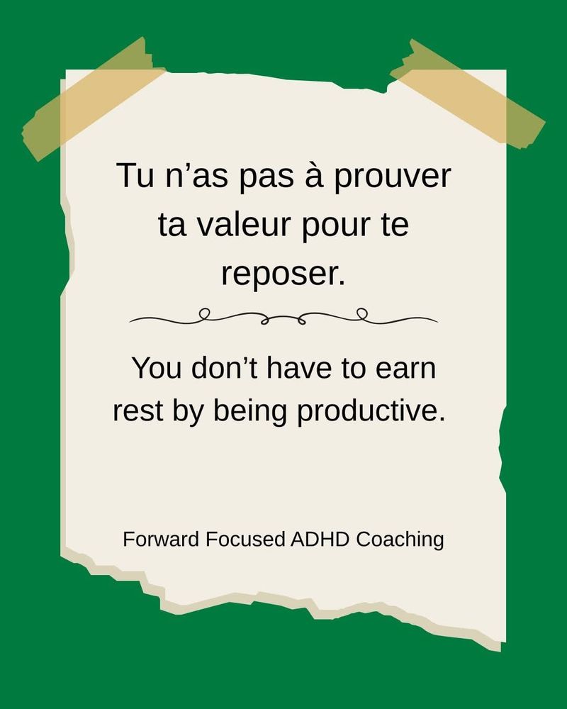 Tu n'as pas à prouver ta value pour tes reposer. You don't have to earn rest by being productive. 