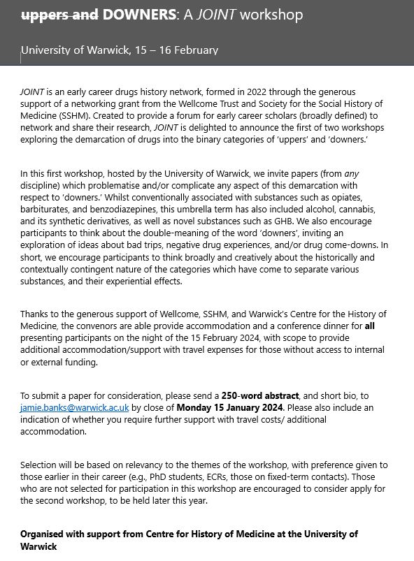 JOINT is an early career drugs history network, formed in 2022 through the generous support of a networking grant from the Wellcome Trust and Society for the Social History of Medicine (SSHM). Created to provide a forum for early career scholars (broadly defined) to network and share their research, JOINT is delighted to announce the first of two workshops exploring the demarcation of drugs into the binary categories of ‘uppers’ and ‘downers.’

In this first workshop, hosted by the University of Warwick, we invite papers (from any discipline) which problematise and/or complicate any aspect of this demarcation with respect to ‘downers.’ Whilst conventionally associated with substances such as opiates, barbiturates, and benzodiazepines, this umbrella term has also included alcohol, cannabis, and its synthetic derivatives, as well as novel substances such as GHB. We also encourage participants to think about the double-meaning of the word ‘downers’
