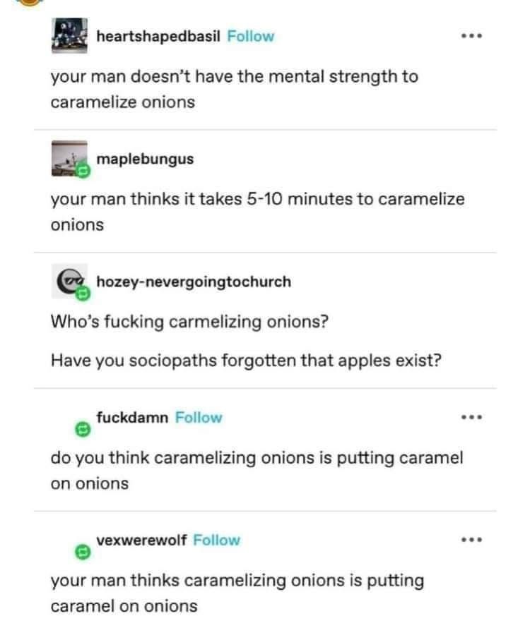 Yo man jokes about caramelizing onions 