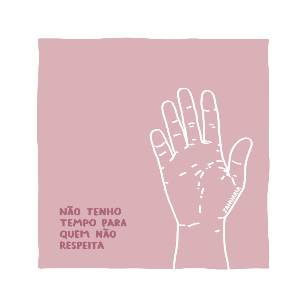 A imagem mostra um pequeno texto de cor rosa escuro à esquerda, e um desenho digital feito com traço branco à direita, ambos sobre um fundo quadrado cor de rosa claro. O desenho é da palma de uma mão direita, e o texto consiste nos seguintes dizeres: "Não tenho tempo para quem não respeita". A assinatura de autoria da imagem é de Januária.