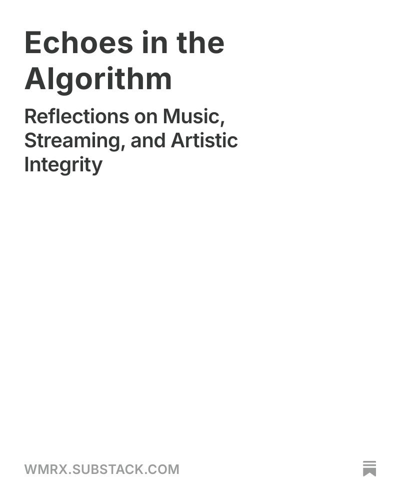 Substack text: Echoes in the Algorithm - Reflections on Music, Streaming, and Artistic Integrity
