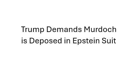 Trump Demands Murdoch is Deposed in Epstein Suit