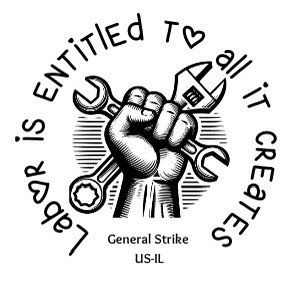 Button design with a fist holding two wrenches with text reading “Labor is entitled to all it creates” in a circle around it and “General Strike US-IL” below it