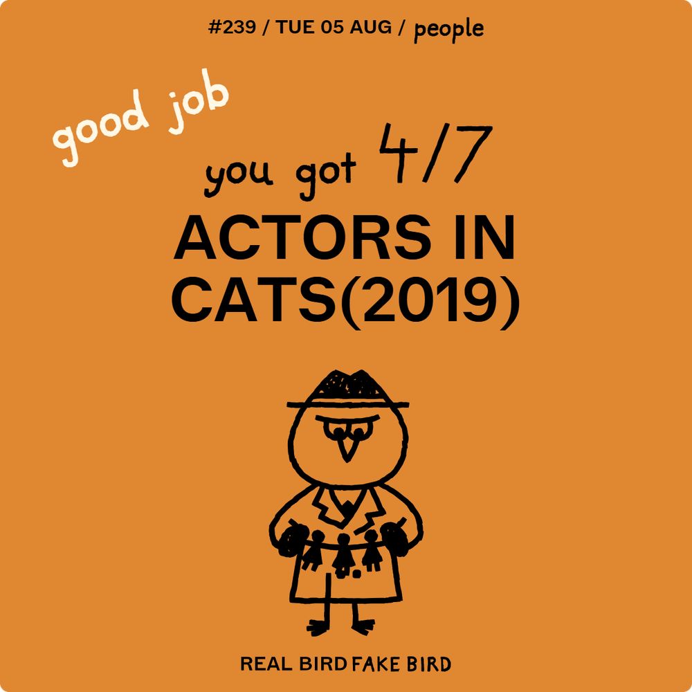 Real Bird Fake Bird for 8/5/25. The theme was 'People: Actors in Cats (2019). I got 4 out of 7 correct.