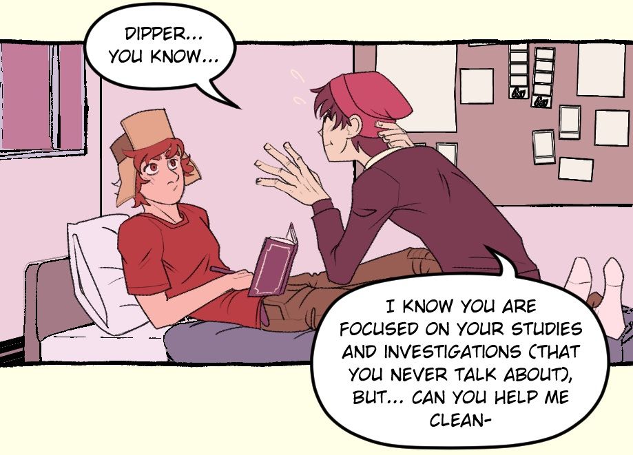 A panel from my webcomic, 'The dimming lamp post'. Wirt says "Dipper... you know... I know you are focused on your studies and investigations (that you never talk about), but... can you help me clean-", and he abruptely finish his sentence. Dipper its not amused with the request.