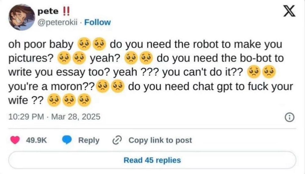 captura de tela com o seguinte tweet:

“oh poor baby 🥺🥺 do you need the robot to make you pictures? 🥺🥺 yeah? 🥺🥺
do you need the bo-bot to write you essay too? yeah ??? you can't do it?? 🥺🥺 you're a moron?? 🥺🥺 do you need chat gpt to fuck your wife ?? 🥺🥺🥺”