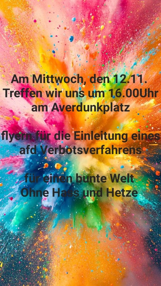 Am Mittwoch, den 12.11. Treffen wir uns um 16.00Uhr am Averdunkplatz

flyern für die Einleitung eines afd Verbotsverfahrens

für einen bunte Welt Ohne Haus und Hetze