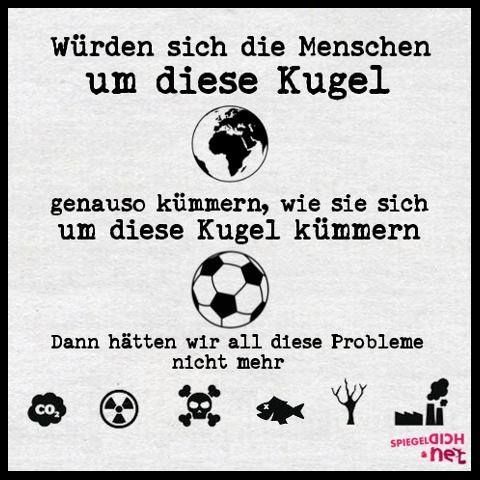 Sharepic mit hellgrauem Hintergrund und schwarzer Schrift:
Würden sich die Menschen um diese Kugel (eine gezeichnete Erde)

genauso kümmern, wie sie sich um diese Kugel kümmern (ein gezeichneter Fußball)

Dann hätten wir all diese Probleme nicht mehr
(Eine schwarze Wolke, drin steht CO2, ein Radioaktiv Symbol, ein Gift Symbol, ein Fisch, ein Baum ohne Blätter und eine Fabrik mit Schornstein)