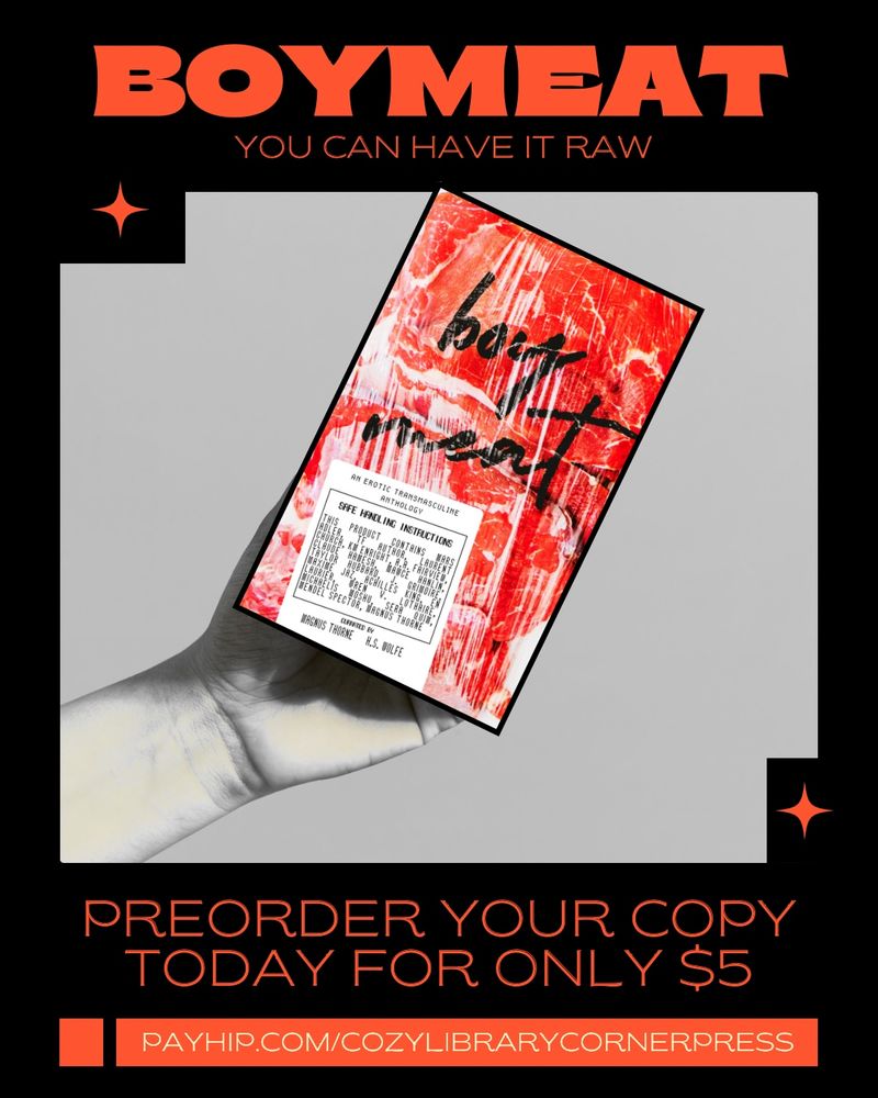 Graphic has black background. Large orange letters up top read: BOY MEAT, and underneath in smaller orange text it says: you can have it raw. There’s a black and white image in middle of a hand that is holding a copy of an ebook cover of BOYMEAT. Below the image in orange text reads: Preorder your copy today for only $5