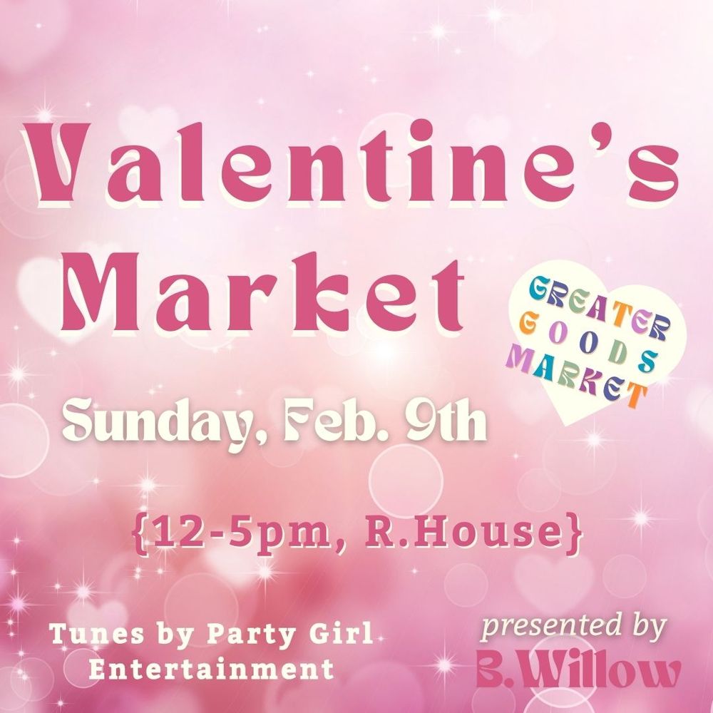 Flyer for the Greater Goods Valentines Market. Sunday Feb 9th 12 - 5pm at R.House in Baltimore.