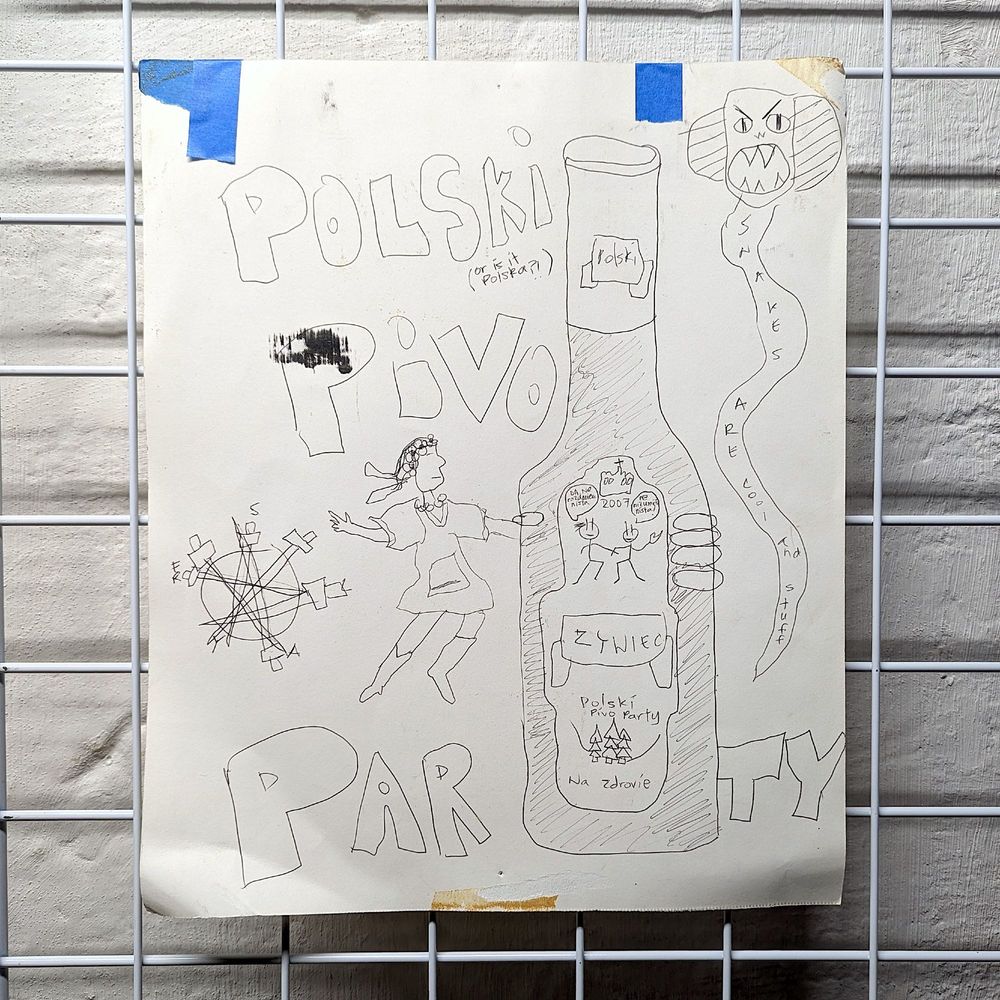 Poster my brother drew. "Polski Pivo Party". I lived in Greenpoint at the time and the local bodega was stocked. 