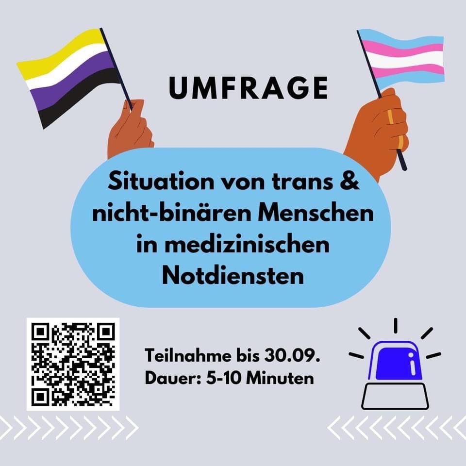Schaubild zur Umfrage. Schwarzer Text auf grauem Hintergrund: „Umfrage, Teilnahme bis 30.09., Dauer 5-10 Minuten“. 
In der Mitte eine hellblaue Blase mit dem schwarzer Text: „ Situation von trans & nicht-binären Menschen in medizinischen Notdiensten“. 
Eine nicht-binäre und eine trans Flagge sind zu sehen, außerdem ein Blaulicht und ein QR-Code.