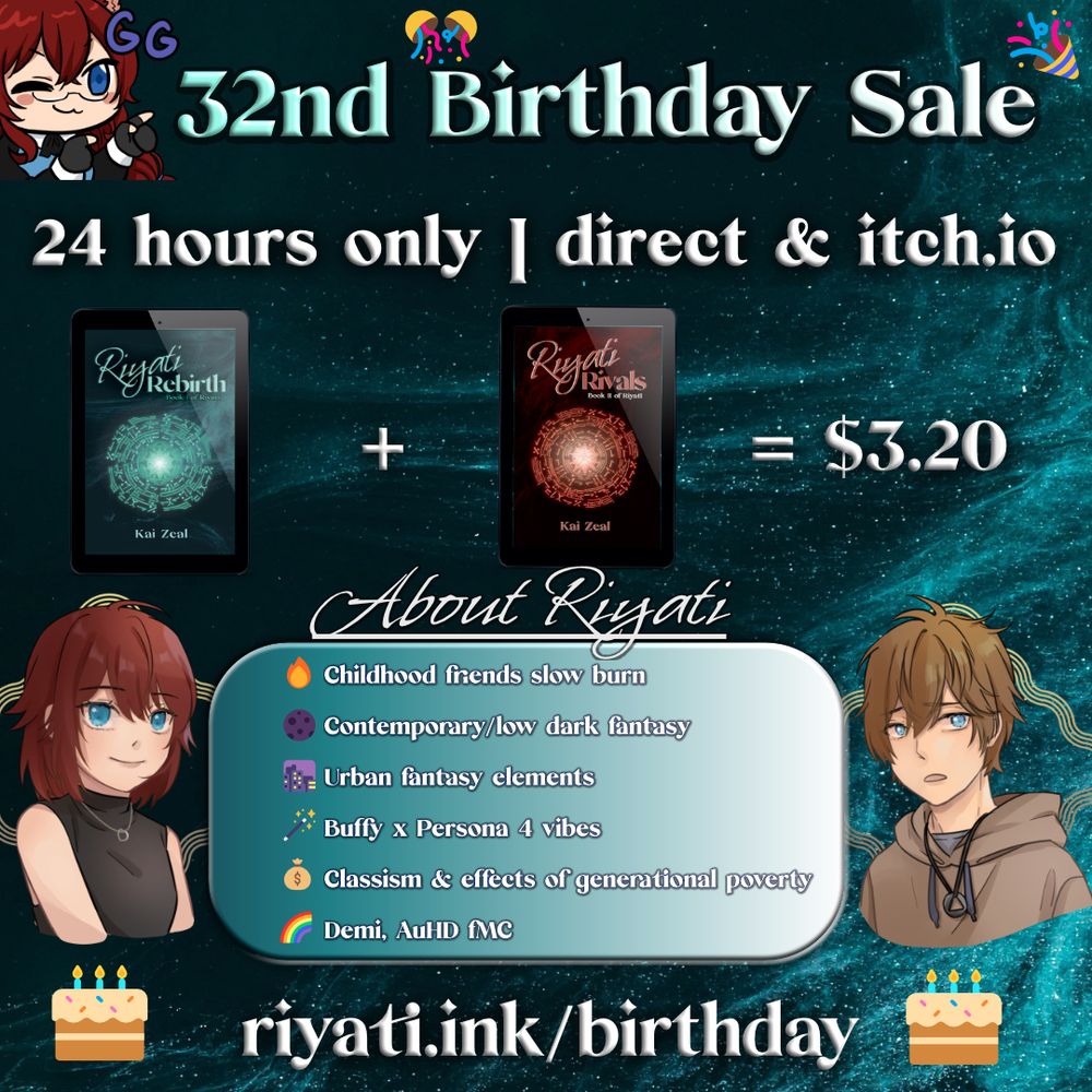 32nd Birthday Sale
24 hours only | direct & itch.io
Riyati Rebirth + Riyati Rivals = $3.20
About Riyati
Childhood friends slow burn
Contemporary/low dark fantasy
Urban fantasy elements
Buffy x Persona 4 vibes
Classism & effects of generational poverty
Demi, AuHD fMC
riyati.ink/birthday