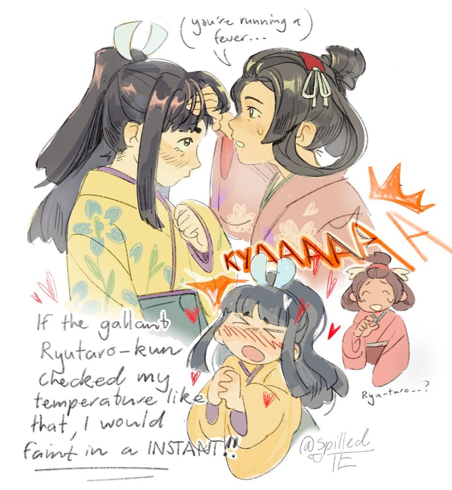 Doodle Illustration of Susato and Haori/Rei from The Great Ace Attorney. Haori looks at Susato very flustered as Susato has her hand resting on Haori’s forehead, saying in concern “you’re running a fever…”. I’m the bottom panel, Haori/Rei exclaims “If the gallant Ryutaro-kun checked my temperature like that, I would faint in a INSTANT!!”

@SpilledTE is signed in the bottom right.