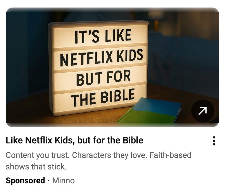 IT'S LIKE
NETFLIX KIDS BUT FOR THE BIBLE
Like Netflix Kids, but for the Bible Content you trust. Characters they love. Faith-based shows that stick.
Sponsored • Minno