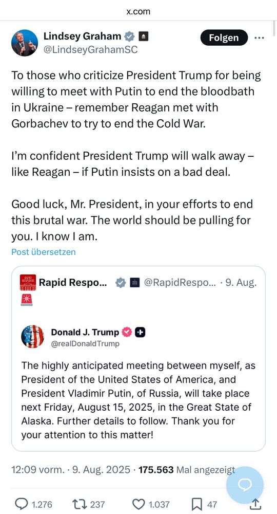 Lindsey Graham & a @LindseyGrahamSC
Folgen
To those who criticize President Trump for being willing to meet with Putin to end the bloodbath in Ukraine - remember Reagan met with Gorbachev to try to end the Cold War.
I'm confident President Trump will walk away - like Reagan - if Putin insists on a bad deal.
Good luck, Mr. President, in your efforts to end this brutal war. The world should be pulling for you. I know I am.
Post übersetzen |
Rapid Respo... # El @RapidRespo... • 9. Aug.
Donald J. Trump & (
由
@realDonald Trump
The highly anticipated meeting between myself, as President of the United States of America, and President Vladimir Putin, of Russia, will take place next Friday, August 15, 2025, in the Great State of Alaska. Further details to follow. Thank you for your attention to this matter!