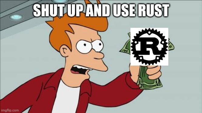 Futurama meme of shutup and take my money modified with the title "shut up and use Rust"