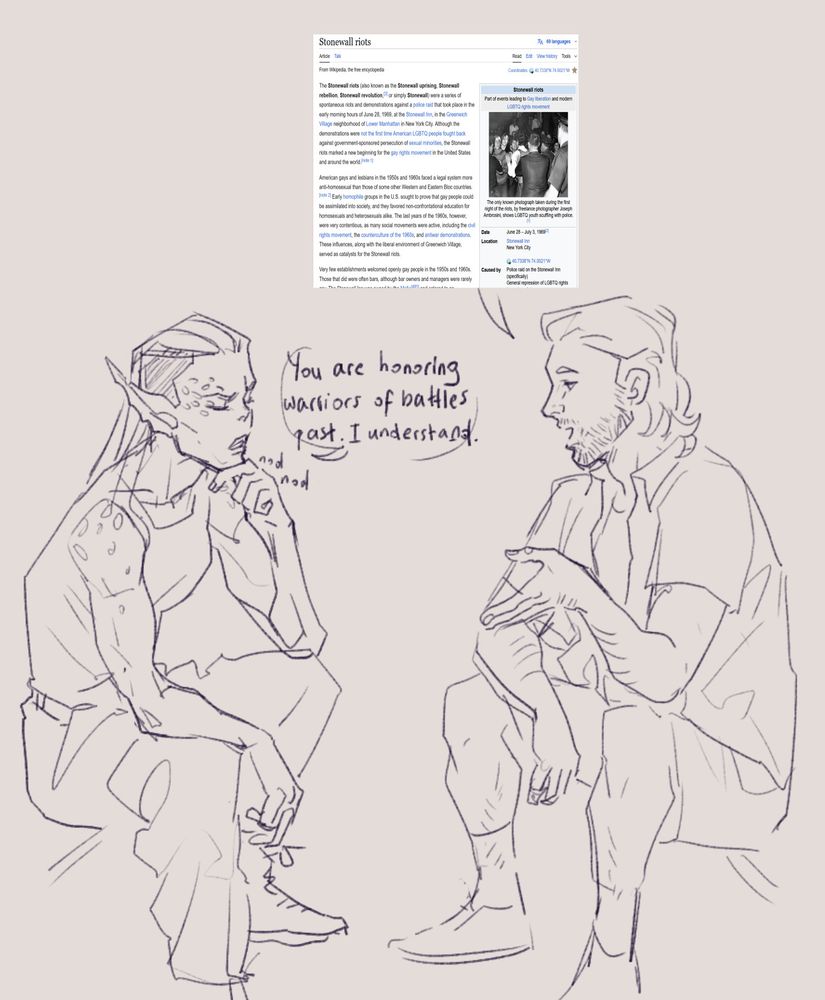 sketch of Lae’zel and Gale talking, his speech bubble is just the screenshot of the Wikipedia article for Stonewall riots. Lae’zel is nodding thoughtfully and saying: “You are honoring warriors of battles past. I understand.”