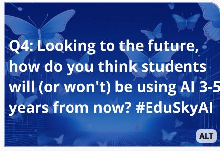 Question 4 from EduSkyAI Chat on Dec 5 - Looking to the future, how do you think students will (or won't) be using AI 3 to 5 years from now?